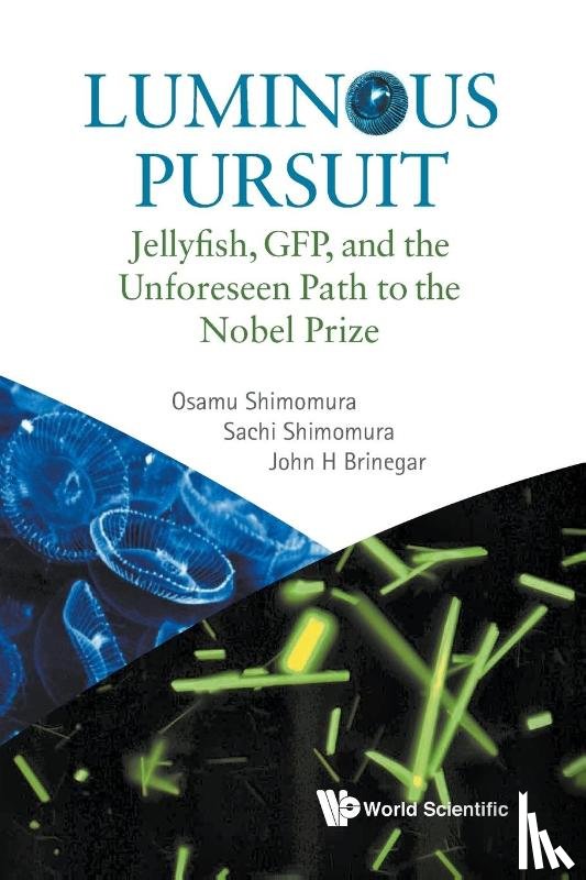 Shimomura, Osamu (Nobel Laureate, Shimomura, Sachi (Virginia Commonwealth Univ, Brinegar, John H (Virginia Commonwealth Univ - Luminous Pursuit: Jellyfish, Gfp, And The Unforeseen Path To The Nobel Prize