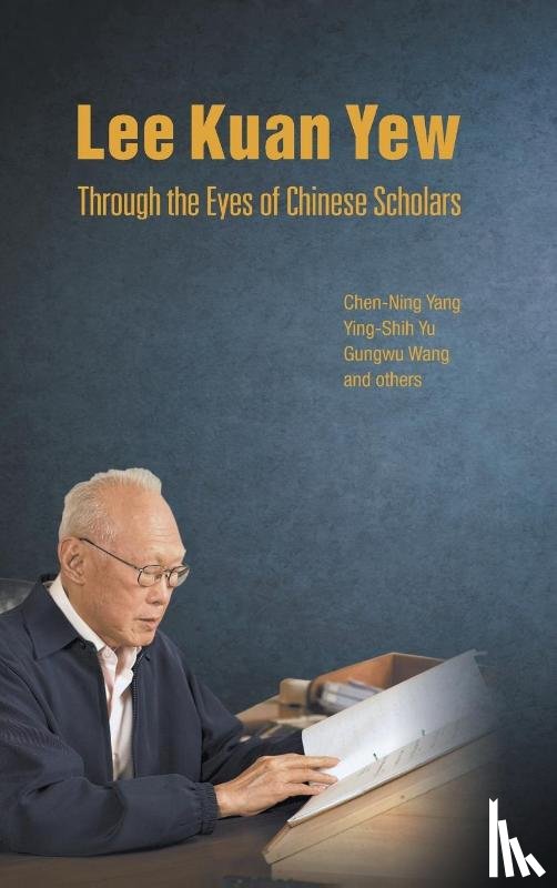 Yang, Chen Ning (State Univ Of New York At Stony Brook, Yu, Ying-shih (Princeton Univ, Wang, Gungwu (Nus - Lee Kuan Yew Through The Eyes Of Chinese Scholars
