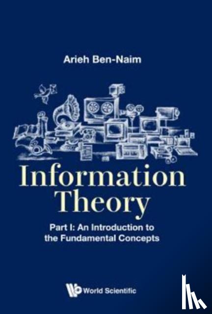 Ben-naim, Arieh (The Hebrew Univ Of Jerusalem, Israel) - Information Theory - Part I: An Introduction To The Fundamental Concepts