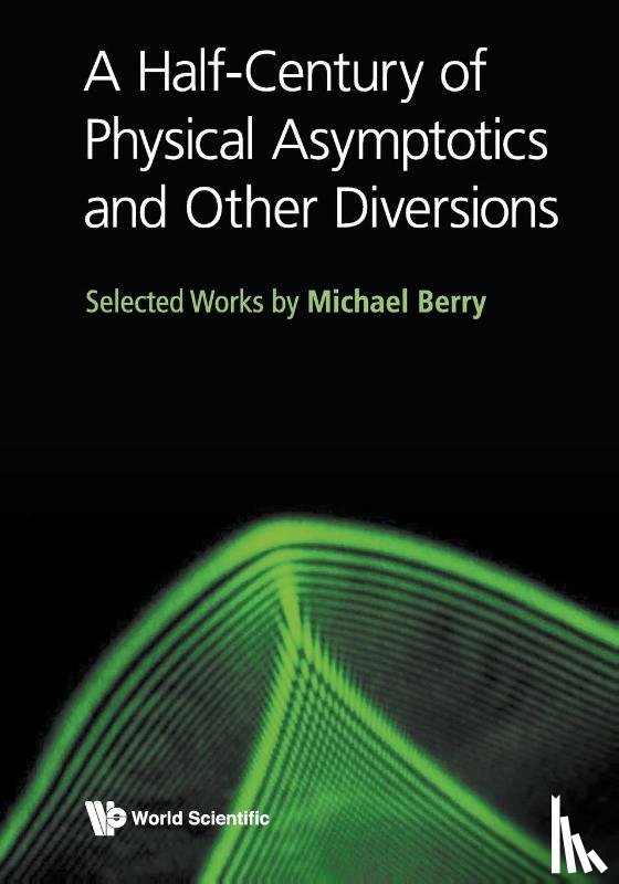 Berry, Michael Victor (Univ Of Bristol - Half-century Of Physical Asymptotics And Other Diversions, A: Selected Works By Michael Berry