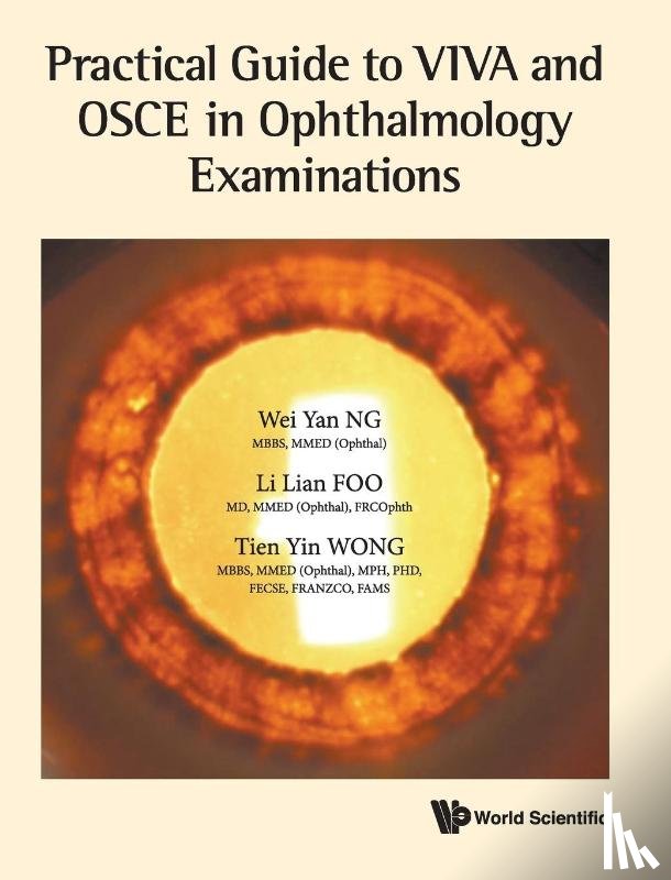 Ng, Wei Yan (S'pore National Eye Centre, S'pore), Foo, Li Lian (S'pore National Eye Centre, S'pore), Wong, Tien Yin (S'pore National Eye Centre, S'pore & Nus, S'pore) - Practical Guide To Viva And Osce In Ophthalmology Examinations