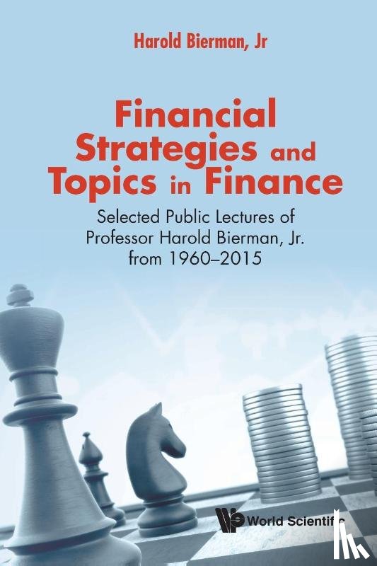 Bierman, Jr - Financial Strategies And Topics In Finance: Selected Public Lectures Of Professor Harold Bierman, Jr From 1960-2015