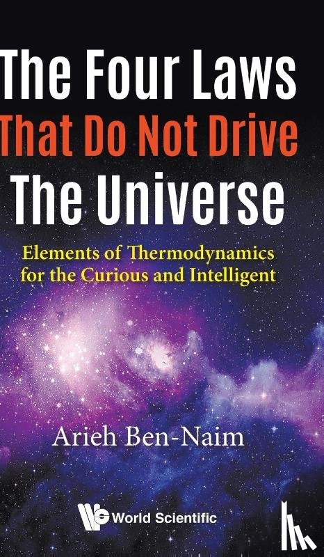 Ben-naim, Arieh (The Hebrew Univ Of Jerusalem - Four Laws That Do Not Drive The Universe, The: Elements Of Thermodynamics For The Curious And Intelligent