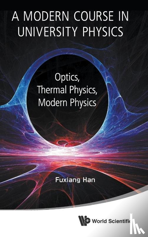 Han, Fuxiang (Shanghaitech Univ - Modern Course In University Physics, A: Optics, Thermal Physics, Modern Physics