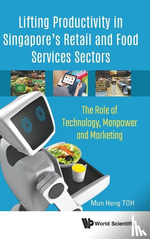 Toh, Mun Heng (Nus - Lifting Productivity In Singapore's Retail And Food Services Sectors: The Role Of Technology, Manpower And Marketing