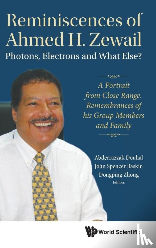  - Reminiscences Of Ahmed H.zewail: Photons, Electrons And What Else? - A Portrait From Close Range. Remembrances Of His Group Members And Family