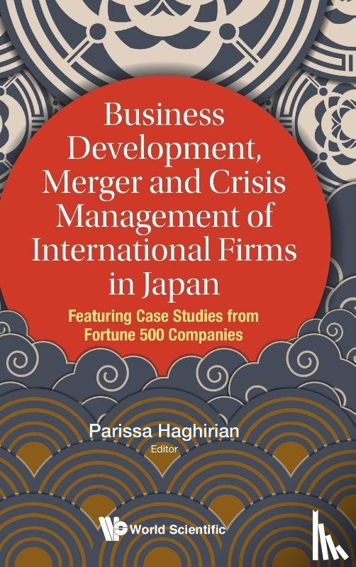 Haghirian, Parissa (Sophia Univ - Business Development, Merger And Crisis Management Of International Firms In Japan: Featuring Case Studies From Fortune 500 Companies