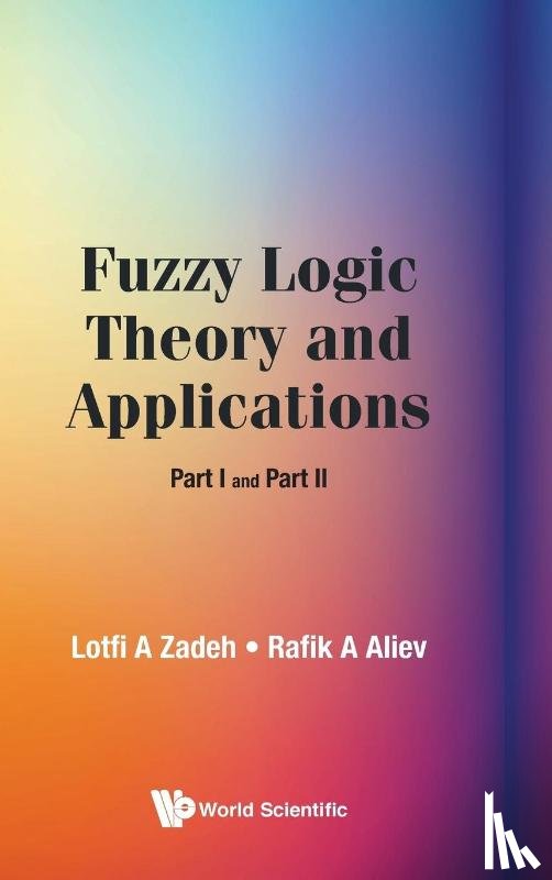 Zadeh, Lotfi A (Univ Of California, Aliev, Rafik Aziz (Azerbaijan State Oil & Industry Univ - Fuzzy Logic Theory And Applications: Part I And Part Ii