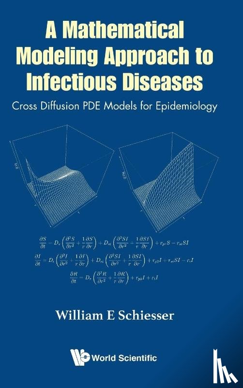 Schiesser, William E (Lehigh Univ - Mathematical Modeling Approach To Infectious Diseases, A: Cross Diffusion Pde Models For Epidemiology