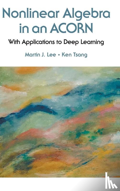 Lee, Martin J (Stanford Univ & Tai Chi Cultural Center, Tsang, Ken Kang Too (Beijing Normal Univ-hong Kong Baptist Univ United International College - Nonlinear Algebra In An Acorn: With Applications To Deep Learning