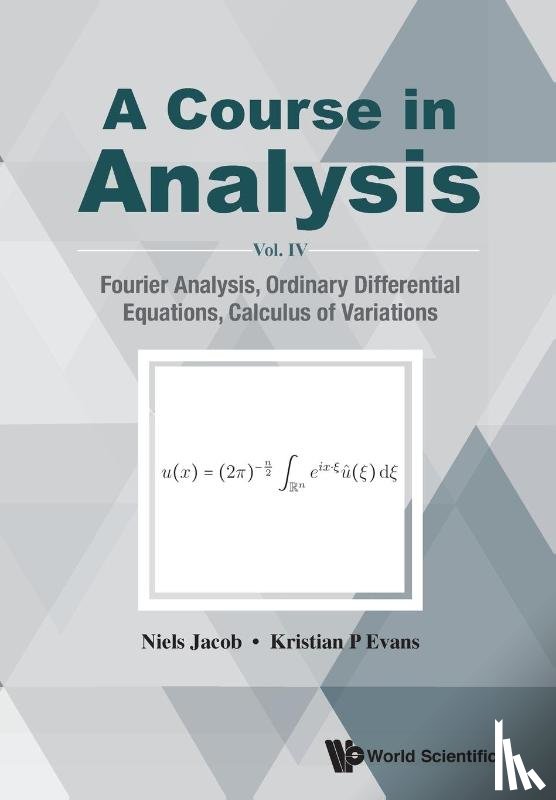 Jacob, Niels (Swansea Univ, Evans, Kristian P (Swansea Univ - Course In Analysis, A - Vol. Iv: Fourier Analysis, Ordinary Differential Equations, Calculus Of Variations