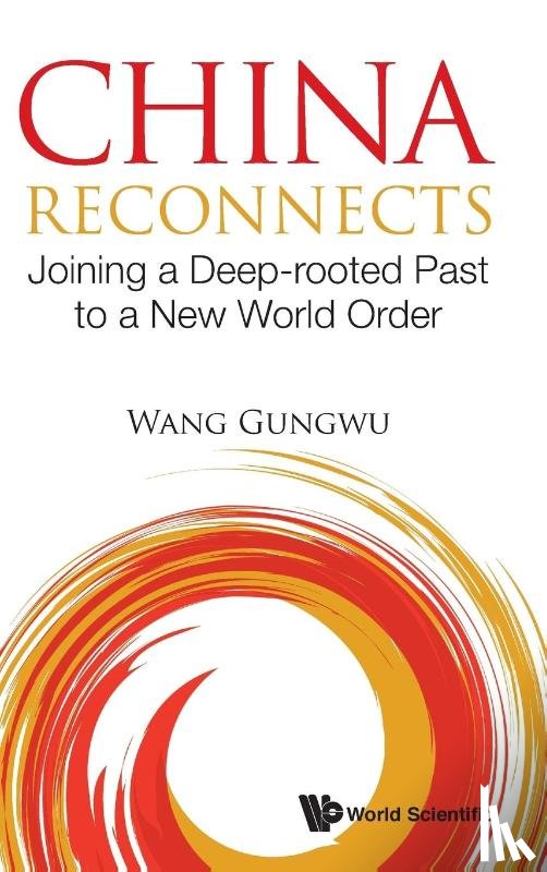 Gungwu Wang - China Reconnects: Joining A Deep-rooted Past To A New World Order