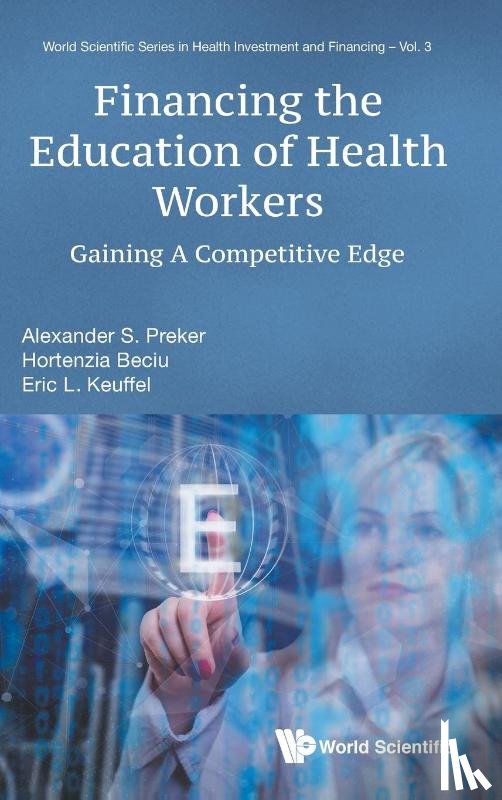 Preker, Alexander S (Columbia Univ, Beciu, Hortenzia (Johns Hopkins Medicine International, Keuffel, Eric L (Health Finance & Access Initiative - Financing The Education Of Health Workers: Gaining A Competitive Edge