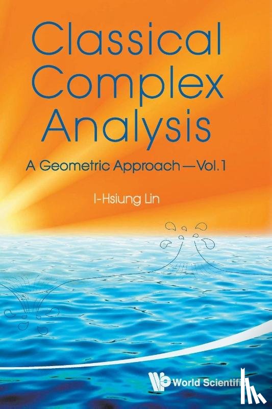 Lin, I-hsiung (Nat'l Taiwan Normal Univ - Classical Complex Analysis: A Geometric Approach (Volume 1)