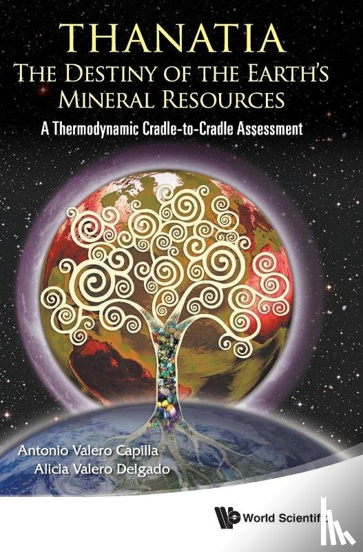 Valero Capilla, Antonio (Univ Of Zaragoza, Valero Capilla, Alicia (Univ Of Zaragoza - Thanatia: The Destiny Of The Earth's Mineral Resources - A Thermodynamic Cradle-to-cradle Assessment