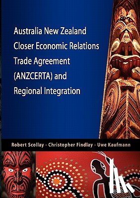 Scollay, Robert, Findlay, Christopher, Kaufmann, Uwe - Australia New Zealand Closer Economic Relations Trade Agreement (ANZCERTA) and Regional Integration