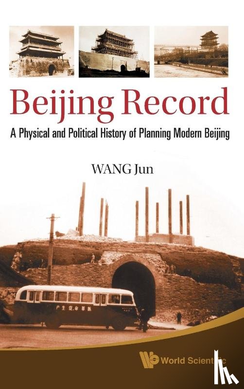 Jun (Xinhua News Agency, China) Wang - Beijing Record: A Physical And Political History Of Planning Modern Beijing