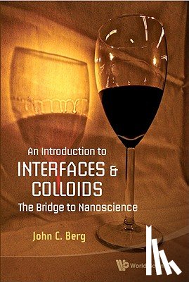 Berg, John C (Univ Of Washington, Usa) - Introduction To Interfaces And Colloids, An: The Bridge To Nanoscience