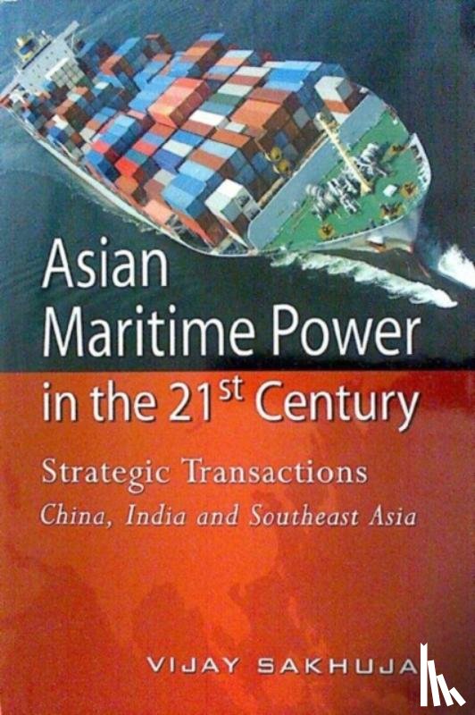 Sakhuja, Vijay - Asian Maritime Power in the 21st Century