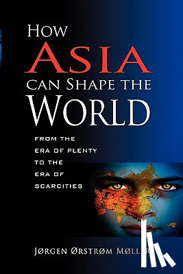 Orstrom Moller, Jorgen - How Asia Can Shape the World