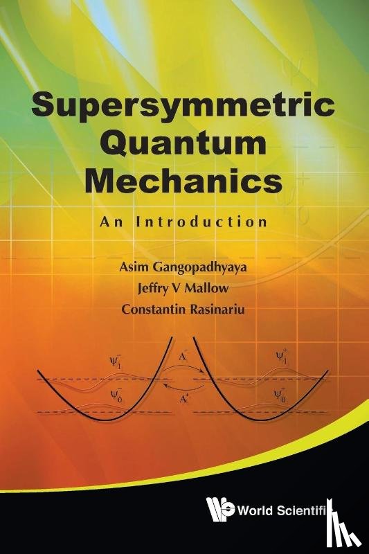 Gangopadhyaya, Asim (Loyola Univ Chicago, Mallow, Jeffry V (Loyola Univ Chicago, Rasinariu, Constantin (Loyola Univ Chicago - Supersymmetric Quantum Mechanics: An Introduction