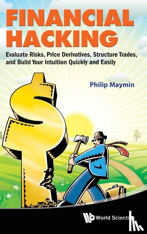 Maymin, Philip Z (New York Univ-polytechnic Inst - Financial Hacking: Evaluate Risks, Price Derivatives, Structure Trades, And Build Your Intuition Quickly And Easily