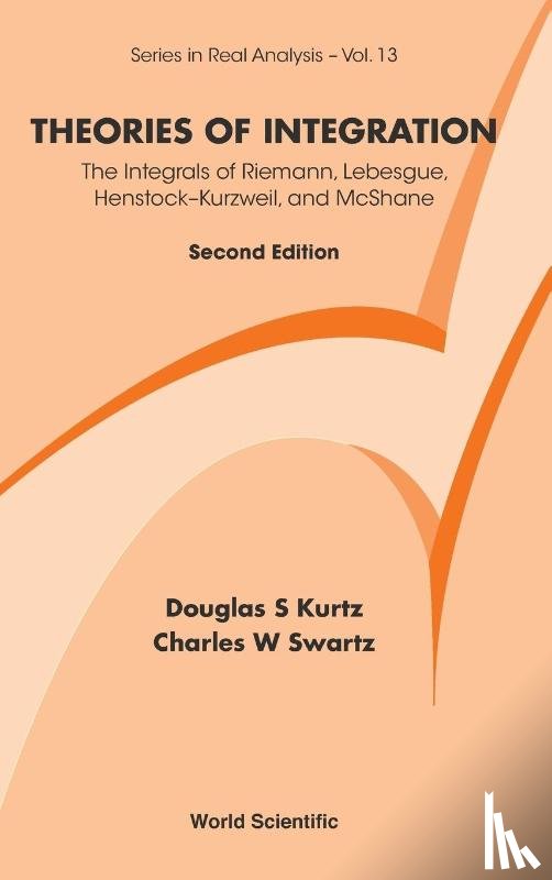 Swartz, Charles W (New Mexico State Univ, Kurtz, Douglas S (New Mexico State Univ - Theories Of Integration: The Integrals Of Riemann, Lebesgue, Henstock-kurzweil, And Mcshane
