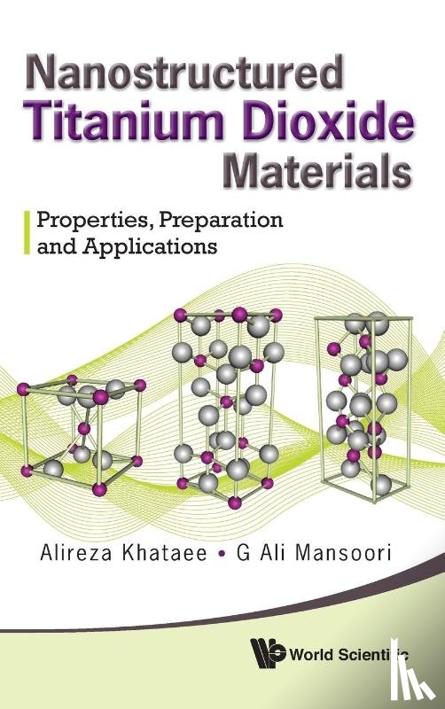 Khataee, Alireza (Univ Of Tabriz, Mansoori, G Ali (Univ Of Illinois At Chicago - Nanostructured Titanium Dioxide Materials: Properties, Preparation And Applications