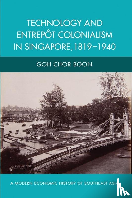 Boon, Goh Chor - Technology and Entrepot Colonialism in Singapore, 1819-1940