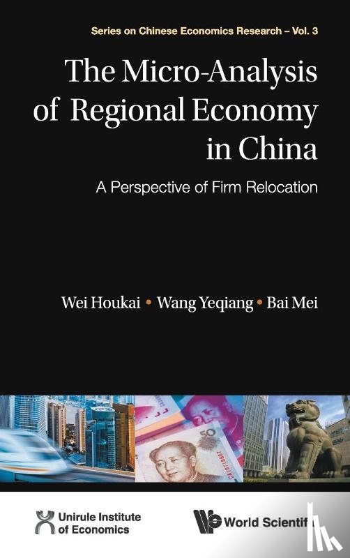 Wei, Houkai (Chinese Academy Of Social Sciences, Wang, Yeqiang (Chinese Academy Of Social Sciences, Bai, Mei (Chinese Academy Of Social Sciences - Micro-analysis Of Regional Economy In China, The: A Perspective Of Firm Relocation