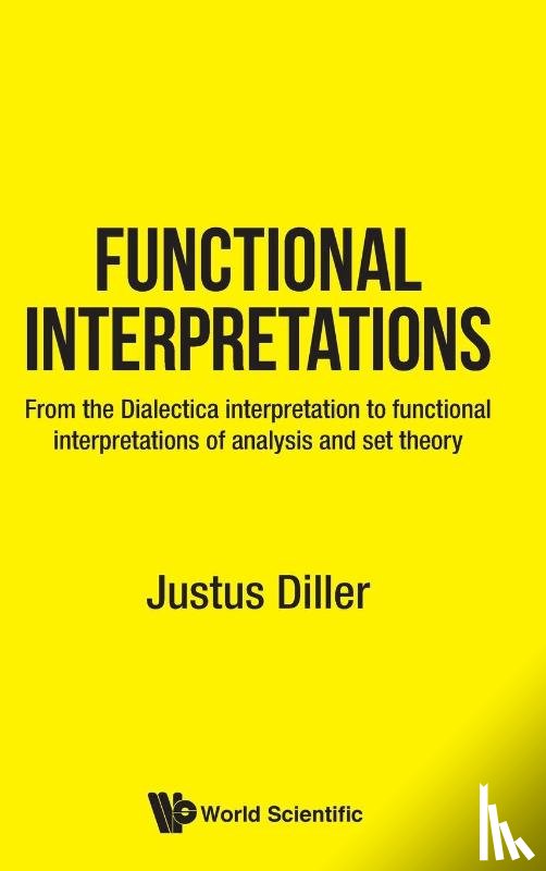 Diller, Justus (Univ Of Munster - Functional Interpretations: From The Dialectica Interpretation To Functional Interpretations Of Analysis And Set Theory