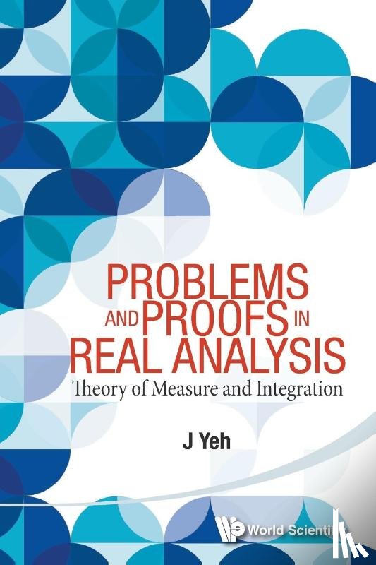 Yeh, James J (Univ Of California - Problems And Proofs In Real Analysis: Theory Of Measure And Integration