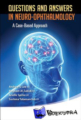 Lee, Andrew G (Houston Methodist Hospital & Univ Of Texas, Usa), Al Zubidi, Nagham (Houston Methodist Hospital, Usa), Spitze, Arielle (Houston Methodist Hospital, Usa) - Questions And Answers In Neuro-ophthalmology: A Case-based Approach