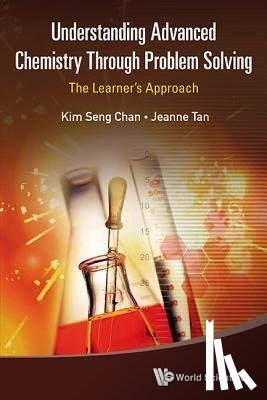 Chan, Kim Seng (Eunoia Junior College, Tan, Jeanne (-) - Understanding Advanced Chemistry Through Problem Solving: The Learner's Approach (In 2 Volumes)