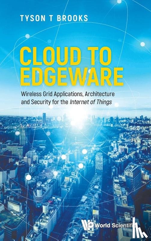 Brooks, Tyson T (Syracuse University - Cloud To Edgeware: Wireless Grid Applications, Architecture And Security For The "Internet Of Things"