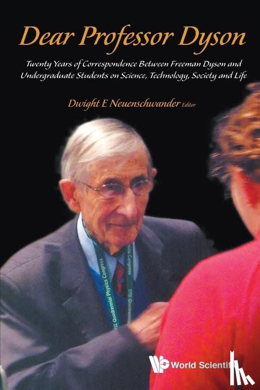  - Dear Professor Dyson: Twenty Years Of Correspondence Between Freeman Dyson And Undergraduate Students On Science, Technology, Society And Life