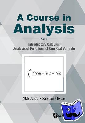 Jacob, Niels (Swansea Univ, Uk), Evans, Kristian P (Swansea Univ, Uk) - Course In Analysis, A - Volume I: Introductory Calculus, Analysis Of Functions Of One Real Variable
