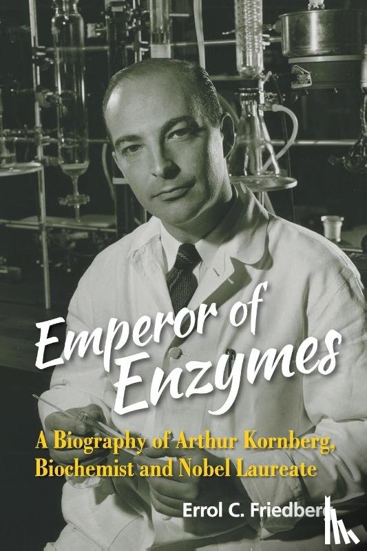 Friedberg, Errol C (Univ Of Texas Southwestern Medical Center At Dallas - Emperor Of Enzymes: A Biography Of Arthur Kornberg, Biochemist And Nobel Laureate