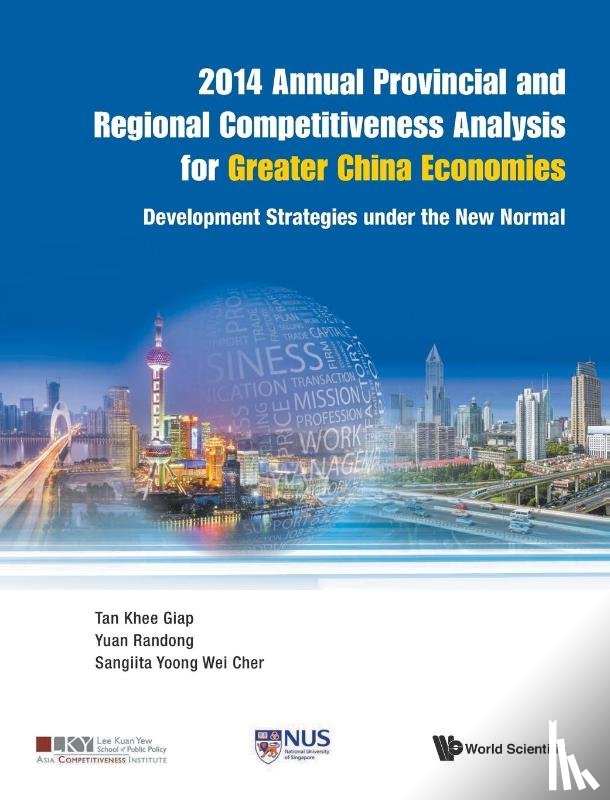 Tan, Khee Giap (Lee Kuan Yew School Of Public Policy, Yuan, Randong (Nus, Yoong, Sangiita Wei Cher (Nus - 2014 Annual Provincial And Regional Competitiveness Analysis For Greater China Economies: Development Strategies Under The New Normal