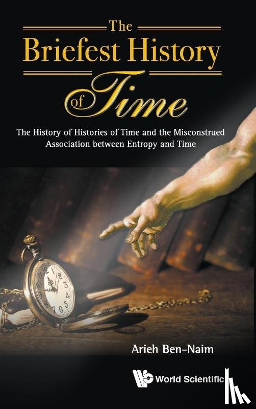 Ben-naim, Arieh (The Hebrew Univ Of Jerusalem - Briefest History Of Time, The: The History Of Histories Of Time And The Misconstrued Association Between Entropy And Time