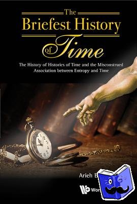 Ben-naim, Arieh (The Hebrew Univ Of Jerusalem, Israel) - Briefest History Of Time, The: The History Of Histories Of Time And The Misconstrued Association Between Entropy And Time