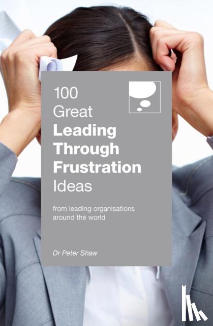 Shaw, Peter - 100 Great Leading Through Frustration Ideas