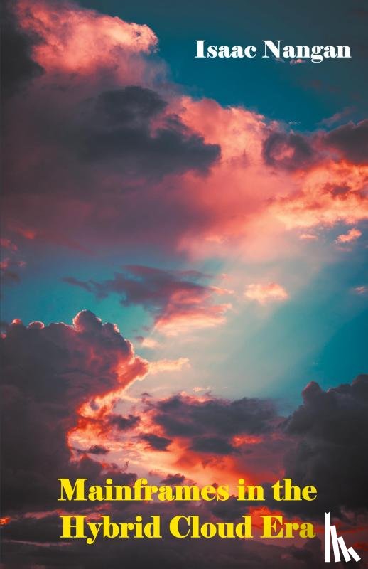Nangan, Isaac - Mainframes in the Hybrid Cloud Era
