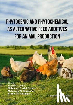 El-Hack, Mohamed E. Abd - Phytogenic and Phytochemical as Alternative Feed Additives for Animal Production