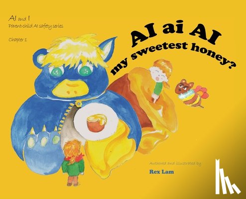 Lam, Rex - AI ai AI my sweetest honey?: "AI and I" Parent-child AI safety series