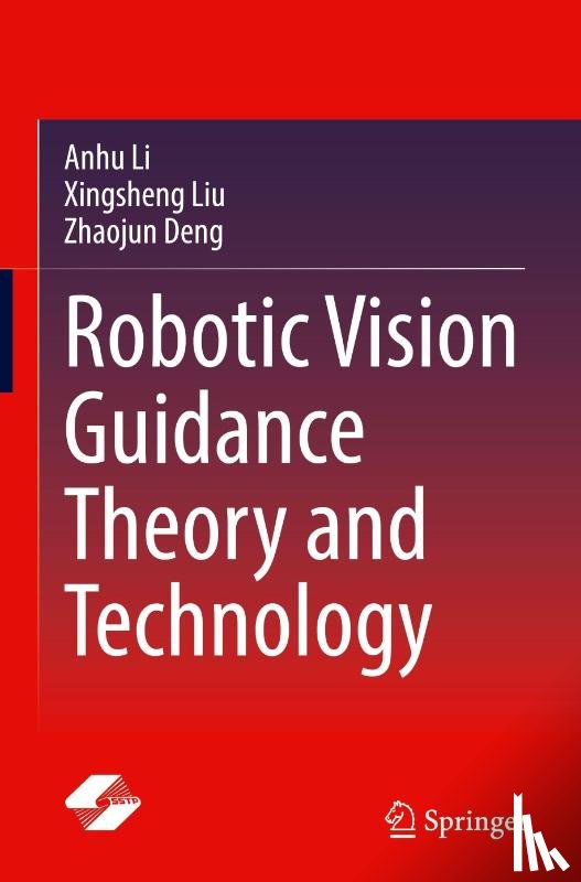 Li, Anhu, Liu, Xingsheng, Deng, Zhaojun - Robotic Vision Guidance Theory and Technology