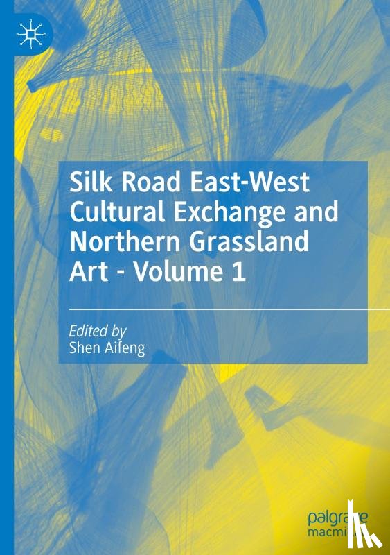  - Silk Road East-West Cultural Exchange and Northern Grassland Art - Volume 1