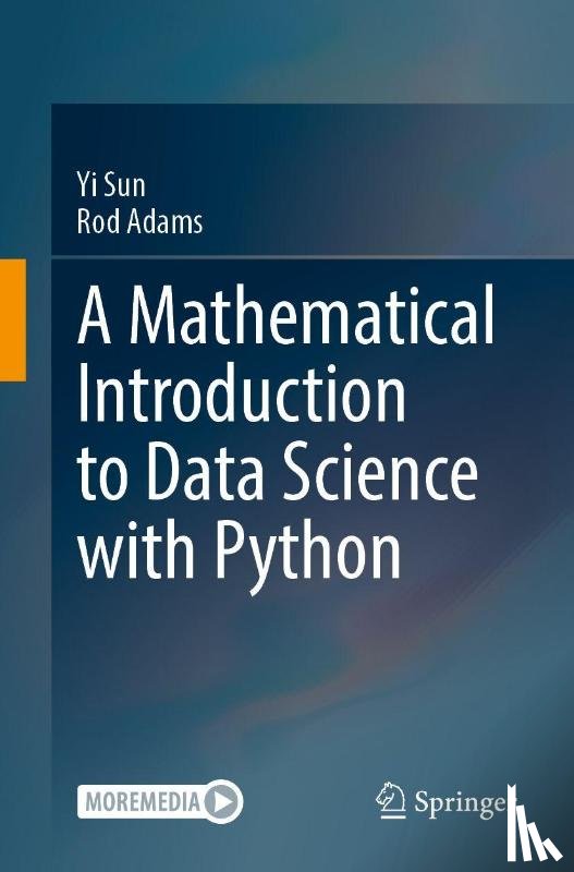 Sun, Yi, Adams, Rod - A Mathematical Introduction to Data Science with Python