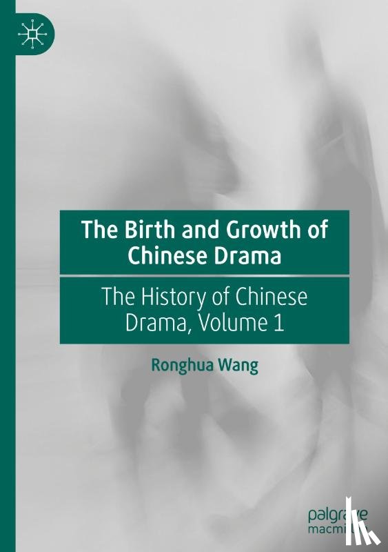 Wang, Ronghua - The Birth and Growth of Chinese Drama