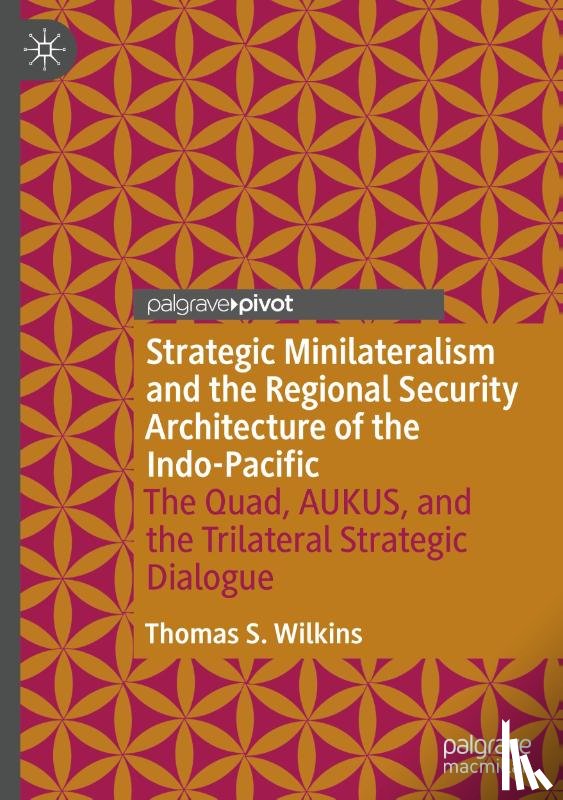 Wilkins, Thomas S. - Strategic Minilateralism and the Regional Security Architecture of the Indo-Pacific
